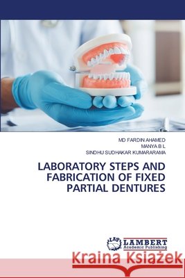 LABORATORY STEPS AND FABRICATION OF FIXED PARTIAL DENTURES AHAMED, MD FARDIN, B L, MANYA, Kumararama, Sindhu Sudhakar 9786209687624 LAP Lambert Academic Publishing - książka