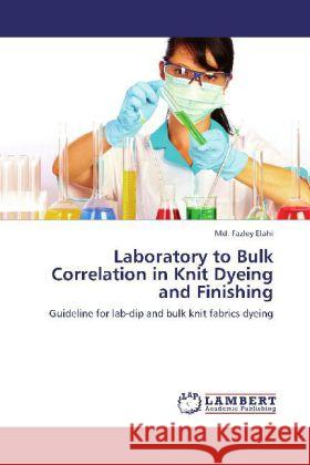 Laboratory to Bulk Correlation in Knit Dyeing and Finishing Elahi Fazley, MD, Fazley Elahi, MD 9783846506097 LAP Lambert Academic Publishing - książka