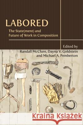Labored: The State(ment) and Future of Work in Composition Randall McClure, Dayna V Goldstein, Michael A Pemberton 9781602358911 Parlor Press - książka