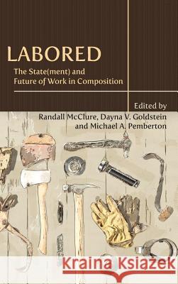 Labored: The State(ment) and Future of Work in Composition Randall McClure, Dayna V Goldstein, Michael A Pemberton 9781602358928 Parlor Press - książka