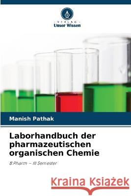 Laborhandbuch der pharmazeutischen organischen Chemie Manish Pathak   9786206233770 Verlag Unser Wissen - książka