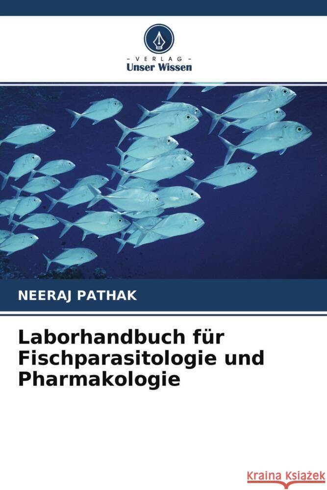 Laborhandbuch für Fischparasitologie und Pharmakologie Pathak, Neeraj 9786204654195 Verlag Unser Wissen - książka