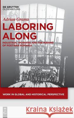 Laboring Along: Industrial Workers and the Making of Postwar Romania Grama, Adrian 9783110602333 Walter de Gruyter - książka