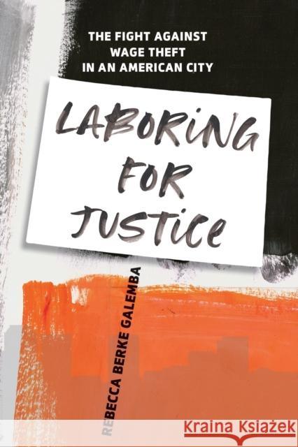 Laboring for Justice: The Fight Against Wage Theft in an American City Rebecca Berke Galemba 9781503635203 Stanford University Press - książka
