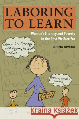 Laboring to Learn: Women's Literacy and Poverty in the Post-Welfare Era Rivera, Lorna 9780252075551 University of Illinois Press - książka
