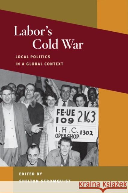 Labor's Cold War: Local Politics in a Global Context Stromquist, Shelton 9780252074691 University of Illinois Press - książka