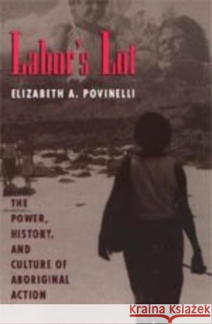 Labor's Lot: The Power, History, and Culture of Aboriginal Action Elizabeth A. Povinelli 9780226676739 University of Chicago Press - książka