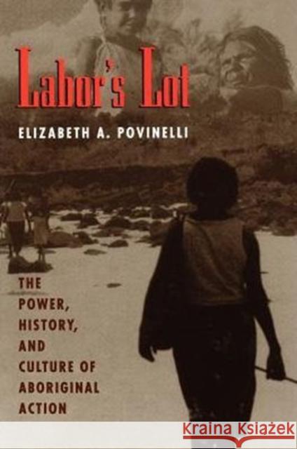 Labor's Lot: The Power, History, and Culture of Aboriginal Action Povinelli, Elizabeth a. 9780226676746 University of Chicago Press - książka