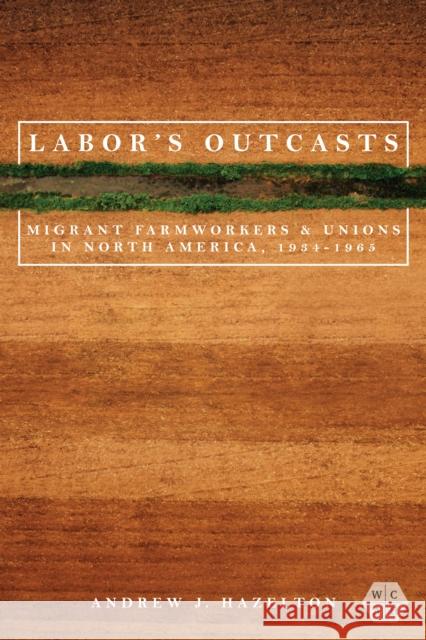 Labor's Outcasts: Migrant Farmworkers and Unions in North America, 1934-1966 Andrew J. Hazelton 9780252044632 University of Illinois Press - książka