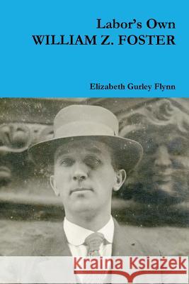 Labor's Own WILLIAM Z. FOSTER Elizabeth Gurley Flynn 9780359180707 Lulu.com - książka