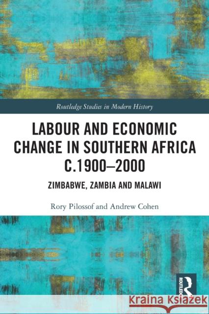 Labour and Economic Change in Southern Africa c.1900-2000: Zimbabwe, Zambia and Malawi Rory Pilossof Andrew Cohen 9781032012704 Routledge - książka