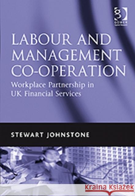 Labour and Management Co-Operation: Workplace Partnership in UK Financial Services Johnstone, Stewart 9780566088872  - książka