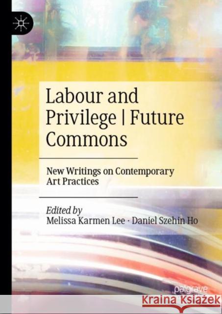 Labour and Privilege | Future Commons: New Writings on Contemporary Art Practices  9789819744176 Springer Verlag, Singapore - książka