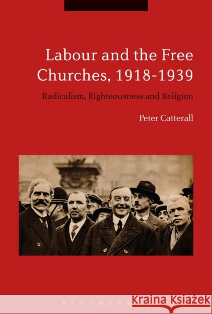 Labour and the Free Churches, 1918-1939: Radicalism, Righteousness and Religion Catterall, Peter 9781441115898 Continuum - książka