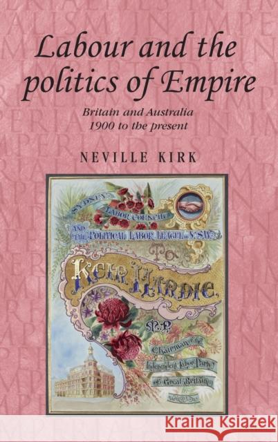 Labour and the politics of Empire: Britain and Australia 1900 to the present Kirk, Neville 9780719080791 Manchester University Press - książka