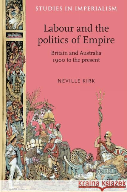Labour and the Politics of Empire: Britain and Australia 1900 to the Present Kirk, Neville 9780719091315 Manchester University Press - książka