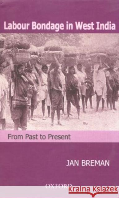 Labour Bondage in West India: From Past to Present Breman, Jan 9780195685213 Oxford University Press, USA - książka
