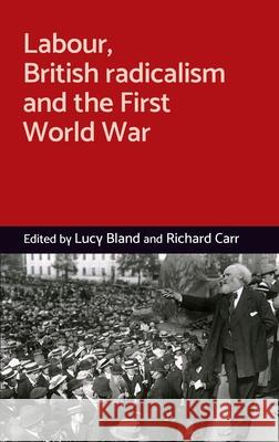 Labour, British Radicalism and the First World War Lucy Bland Richard Carr 9781526109309 Manchester University Press - książka