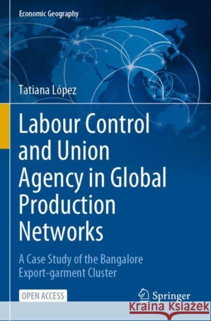 Labour Control and Union Agency in Global Production Networks: A Case Study of the Bangalore Export-garment Cluster Tatiana Lopez 9783031273896 Springer - książka