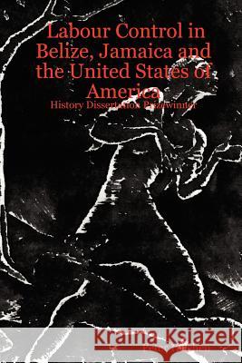 Labour Control in Belize, Jamaica and the United States of America: History Dissertation Prizewinner Peter Hitchen 9781411657151 Lulu.com - książka