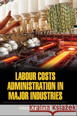 Labour Costs Administration in Major Industries Prashant Verma   9789350567265 Discovery Publishing House Pvt Ltd - książka