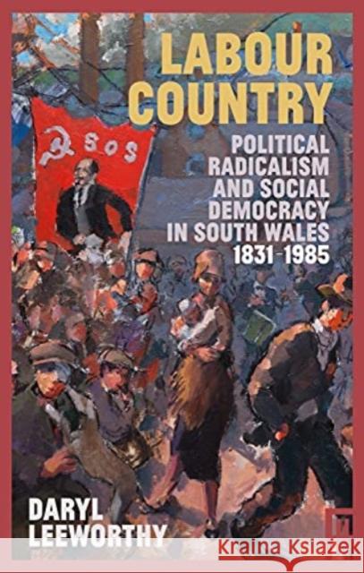 Labour Country: Political Radicalism and Social Democracy in South Wales 1831-1985 Daryl Leeworthy 9781913640491 Parthian Books - książka