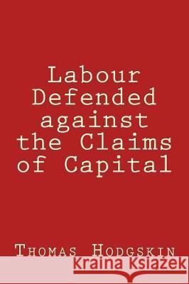 Labour Defended against the Claims of Capital Hodgskin, Thomas 9781974434190 Createspace Independent Publishing Platform - książka