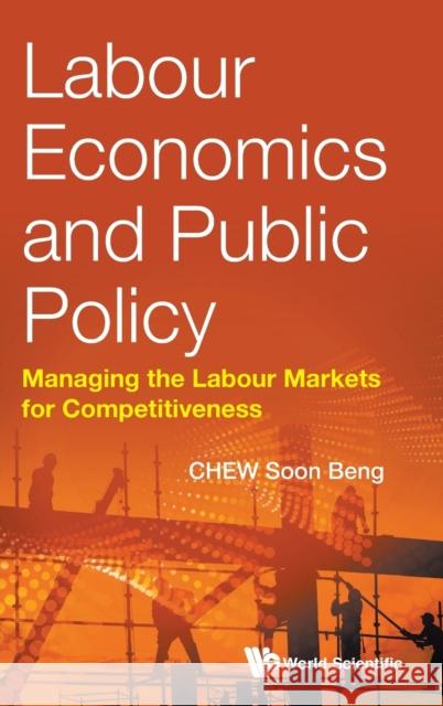 Labour Economics and Public Policy: Managing the Labour Markets for Competitiveness Soon Beng Chew 9789813149809 World Scientific Publishing Company - książka