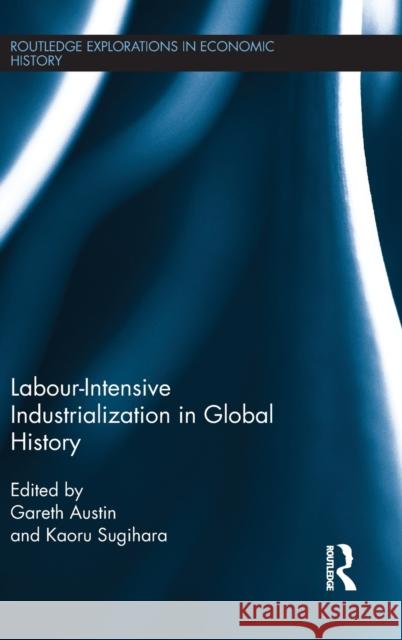 Labour-Intensive Industrialization in Global History Austin Gareth                            Gareth Austin 9780415455527 Routledge - książka