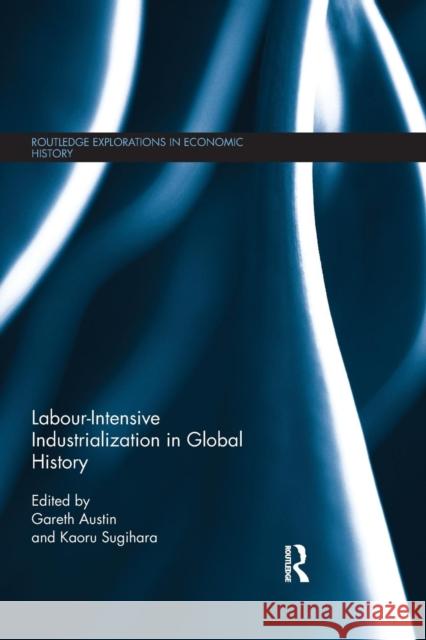 Labour-Intensive Industrialization in Global History Gareth Austin Kaoru Sugihara 9781138901148 Routledge - książka