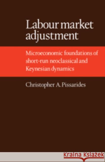 Labour Market Adjustment: Microeconomic Foundations of Short-Run Neoclassical and Keynesian Dynamics Pissarides 9780521106061 Cambridge University Press - książka