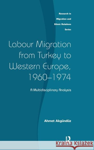 Labour Migration from Turkey to Western Europe, 1960-1974: A Multidisciplinary Analysis Akgunduz, Ahmet 9780754673903 ASHGATE PUBLISHING GROUP - książka