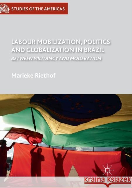 Labour Mobilization, Politics and Globalization in Brazil: Between Militancy and Moderation Riethof, Marieke 9783030096526 Palgrave MacMillan - książka