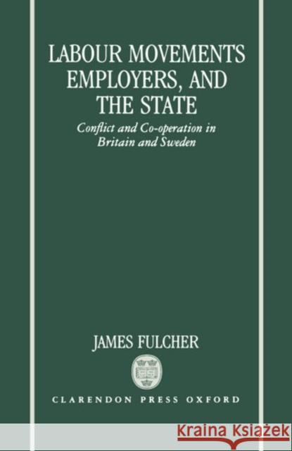 Labour Movements, Employers, and the State: Conflict and Co-Operation in Britain and Sweden Fulcher, James 9780198272892 Oxford University Press, USA - książka