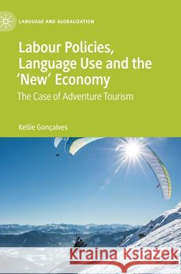 Labour Policies, Language Use and the 'New' Economy: The Case of Adventure Tourism Gonçalves, Kellie 9783030487041 Palgrave MacMillan - książka