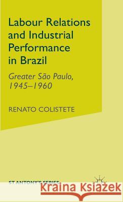 Labour Relations and Industrial Performance in Brazil: Greater Sao Paulo, 1945-1960 Colistete, R. 9780333949245 PALGRAVE MACMILLAN - książka