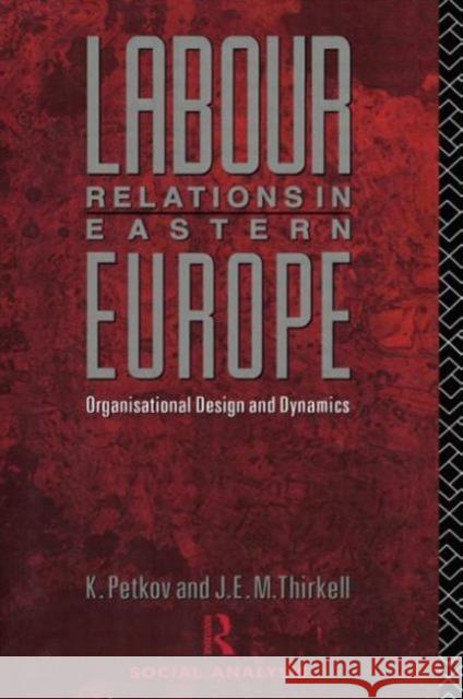 Labour Relations in Eastern Europe: Organisational Design and Dynamics Petkov, Krastya 9780415001595 Routledge - książka