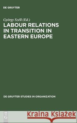 Labour Relations in Transition in Eastern Europe Gyorgy Szell 9783110126488 Walter de Gruyter - książka