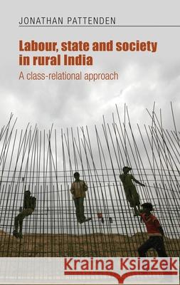 Labour, State and Society in Rural India: A Class-Relational Approach Pattenden Jonathan 9780719089145 Manchester University Press - książka