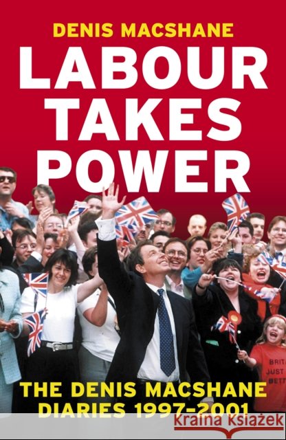 Labour Takes Power: The Denis MacShane Diaries  1997-2001 Denis MacShane 9781785908392 Biteback Publishing - książka