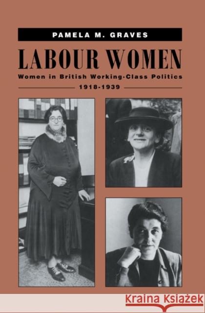 Labour Women: Women in British Working Class Politics, 1918-1939 Graves, Pamela M. 9780521412476 Cambridge University Press - książka