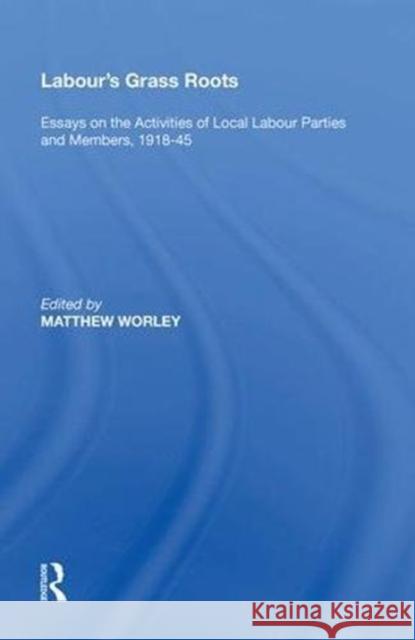 Labour's Grass Roots: Essays on the Activities of Local Labour Parties and Members, 1918-45 Worley, Matthew 9780815390121 Routledge - książka
