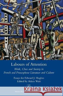 Labours of Attention: Work, Class and Society in French and Francophone Literature and Culture Adam Watt   9781839540554 Legenda - książka