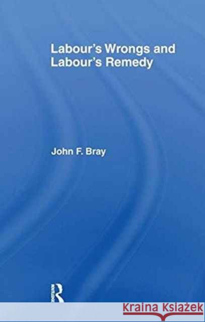 Labour's Wrongs and Labour's Remedy John F. Bray 9781138974142 Taylor and Francis - książka