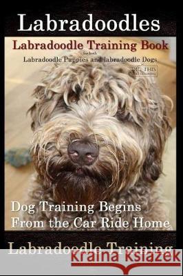 Labradoodles, Labradoodle Training Book for Both Labradoodle Dogs & Labradoodle Puppies By D!G THIS Dog Training: Dog Training Begins From the Car Rid Naiyn, Doug K. 9781721227761 Createspace Independent Publishing Platform - książka