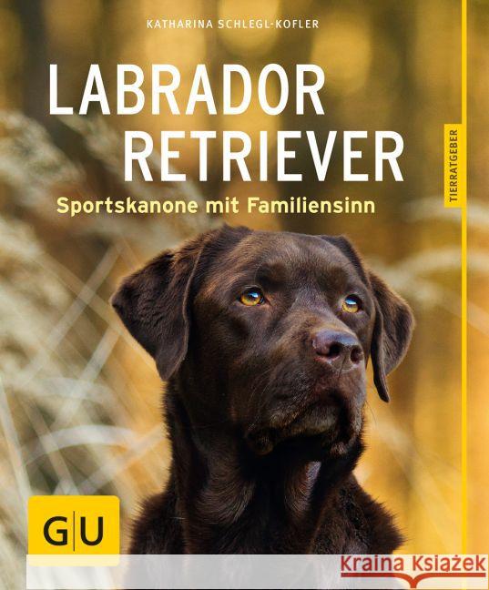 Labrador Retriever : Sportskanone mit Familiensinn Schlegl-Kofler, Katharina 9783833852190 Gräfe & Unzer - książka