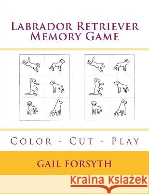 Labrador Retriever Memory Game: Color - Cut - Play Gail Forsyth 9781977813633 Createspace Independent Publishing Platform - książka