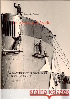 Labskaus und Asado: Vom Schiffsjungen zum Nautischen Offizier (1954 bis 1961) Wohlrab, Hans-Peter 9783844801187 Books on Demand - książka