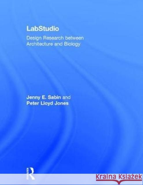 Labstudio: Design Research Between Architecture and Biology Jenny E. Sabin Peter Lloyd Jones 9781138783966 Routledge - książka