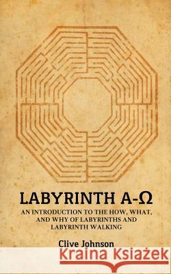 Labyrinth A-Ω: An introduction to the how, what, and why of labyrinths and labyrinth walking Johnson, Clive 9780995735101 Labyrinthe Press - książka